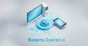 ¿Qué es un Sistema Operativo y para qué sirve?